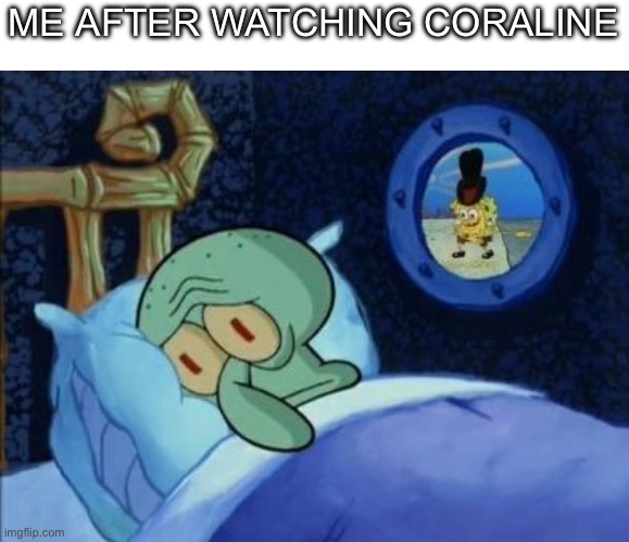 That movie was for kids!? | ME AFTER WATCHING CORALINE | image tagged in scared squidward,memes,funny memes,movies,scary | made w/ Imgflip meme maker