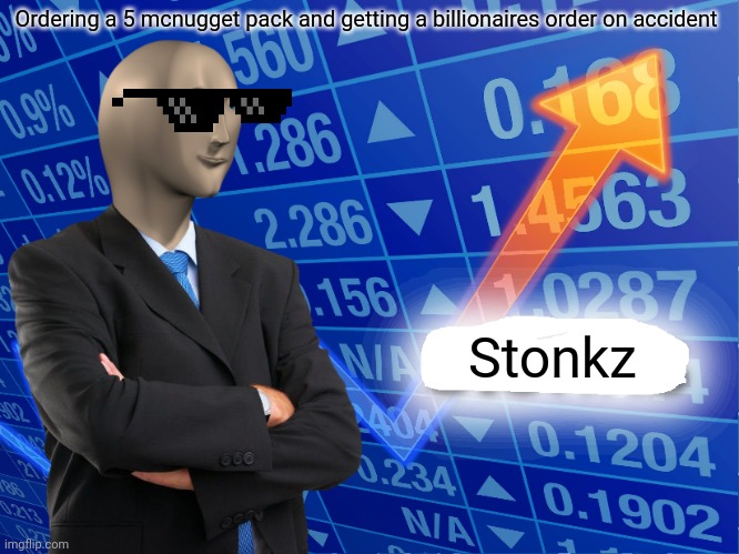 E | Ordering a 5 mcnugget pack and getting a billionaires order on accident; Stonkz | image tagged in stonks | made w/ Imgflip meme maker