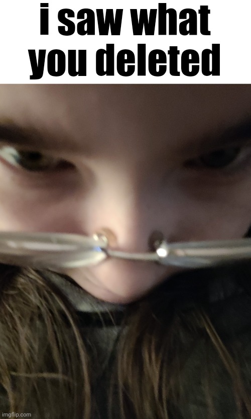 i saw what you deleted but tweak | i saw what you deleted | made w/ Imgflip meme maker