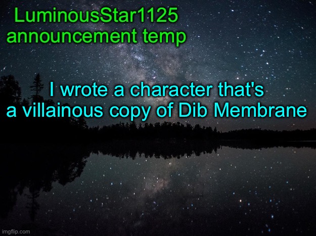 LuminousStar1125 announcement template | I wrote a character that's a villainous copy of Dib Membrane | image tagged in luminousstar1125 announcement template | made w/ Imgflip meme maker
