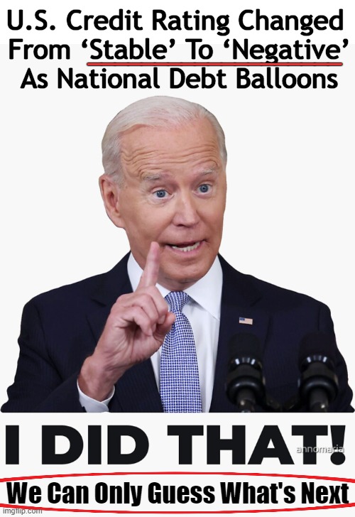An Unguided Missile in Charge. NO JOKE! | U.S. Credit Rating Changed 
From ‘Stable’ To ‘Negative’
As National Debt Balloons; ___________________; We Can Only Guess What's Next | image tagged in politics,joe biden,bidenomics,fail,i did nazi that coming,national debt | made w/ Imgflip meme maker