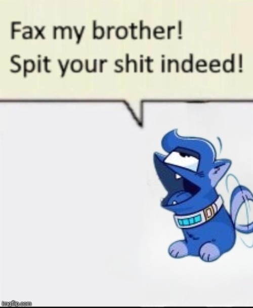 1ax 1y 1rotha! 1pit 1our 1hit 1ndeed! | image tagged in fax my brother | made w/ Imgflip meme maker