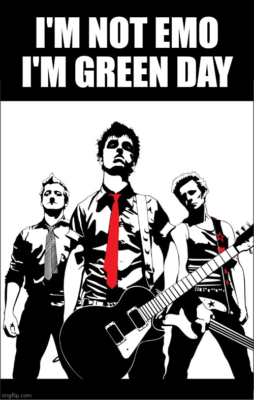 GREEN DAY | I'M NOT EMO
I'M GREEN DAY | image tagged in green day | made w/ Imgflip meme maker