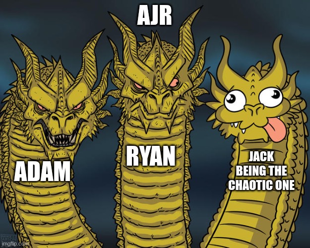 Jack's chaotic nature fuels me :P | AJR; RYAN; JACK BEING THE CHAOTIC ONE; ADAM | image tagged in three-headed dragon | made w/ Imgflip meme maker