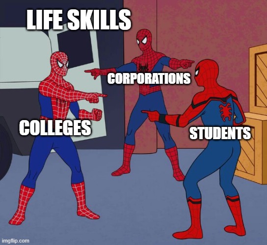 Spider Man Triple | LIFE SKILLS; CORPORATIONS; STUDENTS; COLLEGES | image tagged in spider man triple | made w/ Imgflip meme maker