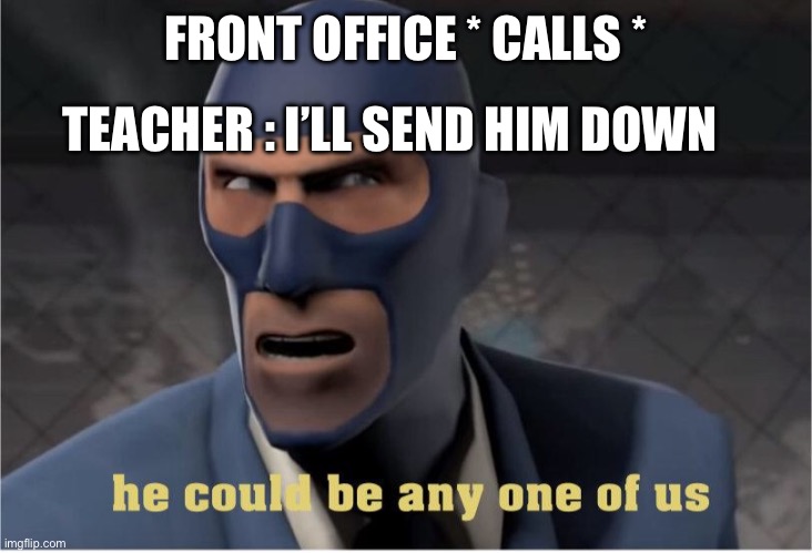 Who could it be | FRONT OFFICE * CALLS *; TEACHER : I’LL SEND HIM DOWN | image tagged in imposter | made w/ Imgflip meme maker