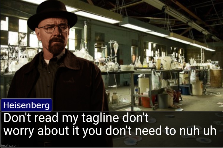 I'm watching you don't | Don't read my tagline don't worry about it you don't need to nuh uh | image tagged in heisenberg objection template | made w/ Imgflip meme maker