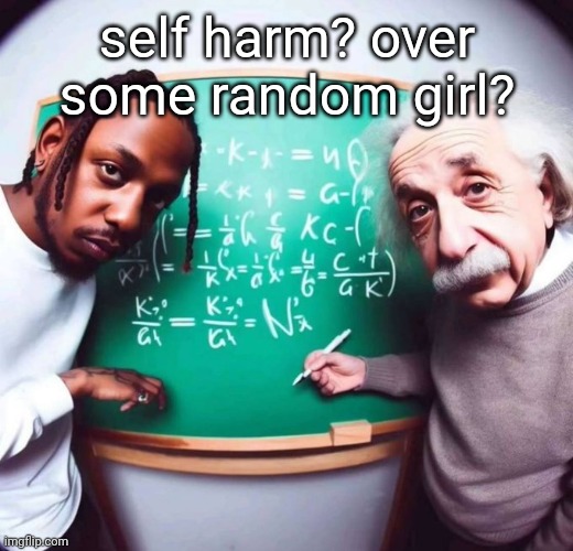 intelligence | self harm? over some random girl? | image tagged in intelligence | made w/ Imgflip meme maker