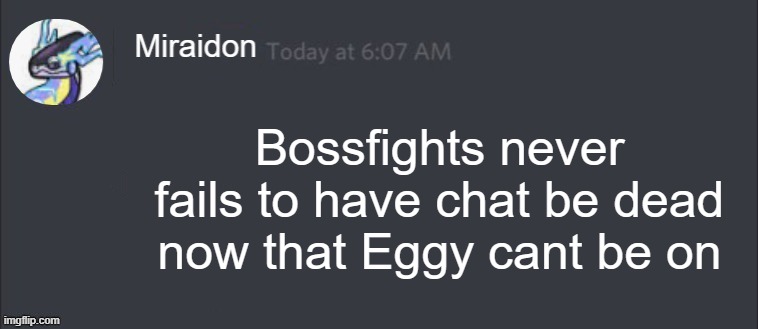 Blank Miraidon Message | Bossfights never fails to have chat be dead now that Eggy cant be on | image tagged in blank miraidon message | made w/ Imgflip meme maker