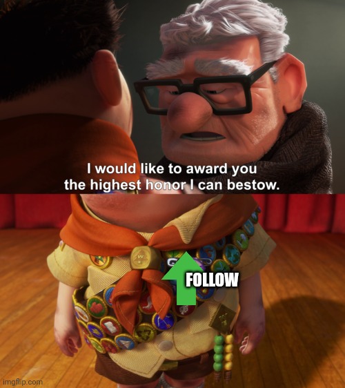 Highest Honor | FOLLOW | image tagged in highest honor | made w/ Imgflip meme maker
