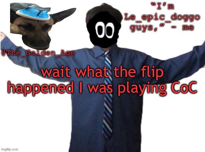 delted's slippa dawg temp (thanks Behapp) | wait what the flip happened I was playing CoC | image tagged in delted's slippa dawg temp thanks behapp | made w/ Imgflip meme maker