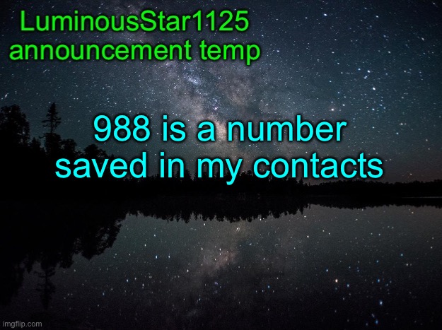 LuminousStar1125 announcement template | 988 is a number saved in my contacts | image tagged in luminousstar1125 announcement template | made w/ Imgflip meme maker