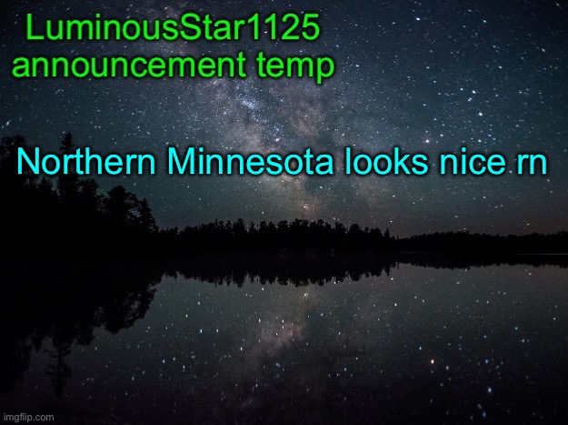 LuminousStar1125 announcement template | Northern Minnesota looks nice rn | image tagged in luminousstar1125 announcement template | made w/ Imgflip meme maker