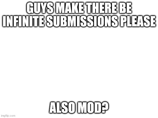 both are W | GUYS MAKE THERE BE INFINITE SUBMISSIONS PLEASE; ALSO MOD? | made w/ Imgflip meme maker