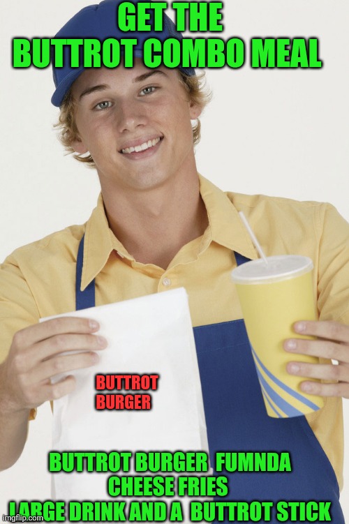 BUTTROT COMBO MEAL | GET THE BUTTROT COMBO MEAL; BUTTROT 
                            BURGER; BUTTROT BURGER  FUMNDA CHEESE FRIES 
 LARGE DRINK AND A  BUTTROT STICK | image tagged in fast food,funny memes | made w/ Imgflip meme maker