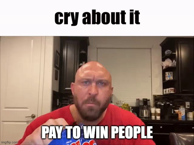 Cry | PAY TO WIN PEOPLE | image tagged in cry about it | made w/ Imgflip meme maker
