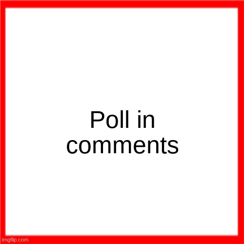 Red box | Poll in comments | image tagged in red box | made w/ Imgflip meme maker