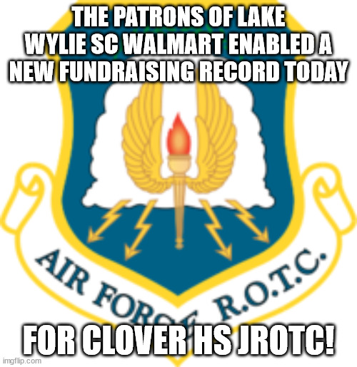 LOVE from VFW 6732 | THE PATRONS OF LAKE WYLIE SC WALMART ENABLED A NEW FUNDRAISING RECORD TODAY; FOR CLOVER HS JROTC! | image tagged in vfw,air force,walmart | made w/ Imgflip meme maker