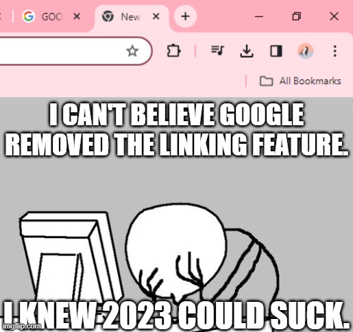 This Is Not a TEST. | I CAN'T BELIEVE GOOGLE REMOVED THE LINKING FEATURE. I KNEW 2023 COULD SUCK. | image tagged in memes,computer guy facepalm,google,2023 sucks | made w/ Imgflip meme maker