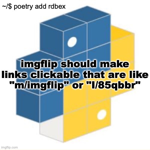 rdbex template | imgflip should make links clickable that are like
"m/imgflip" or "I/85qbbr" | image tagged in rdbex template | made w/ Imgflip meme maker