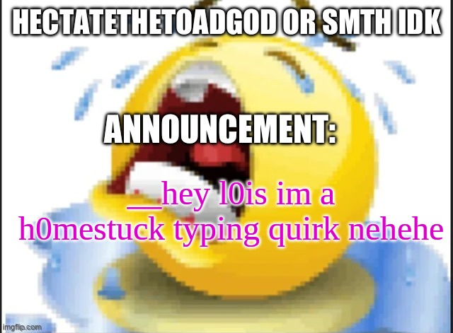 __neheheheh | __hey l0is im a h0mestuck typing quirk nehehe | image tagged in hecate announcement temp thanks pluck | made w/ Imgflip meme maker