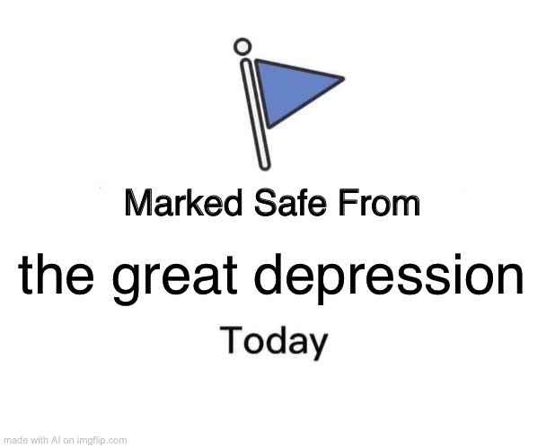 Marked Safe From | the great depression | image tagged in memes,marked safe from | made w/ Imgflip meme maker