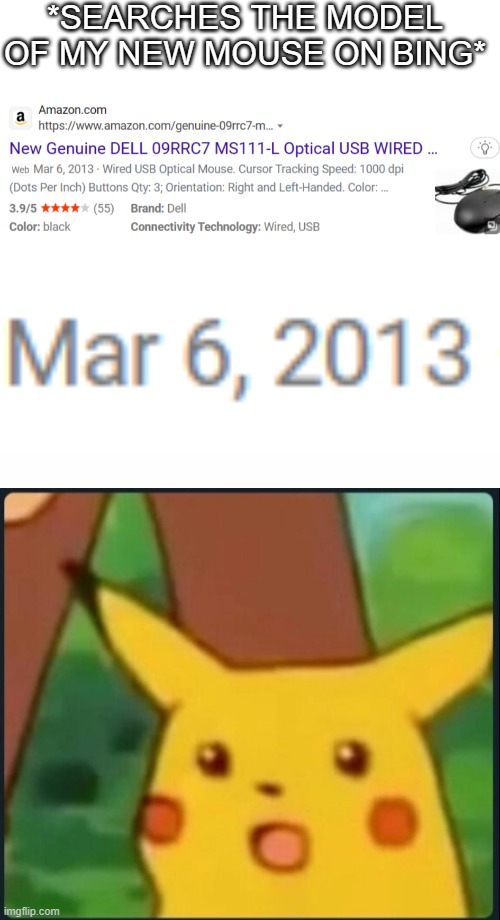 My new computer mouse is how old? | *SEARCHES THE MODEL OF MY NEW MOUSE ON BING* | image tagged in blank white template,surprised pikachu,2013,pikachu,computer,memes | made w/ Imgflip meme maker