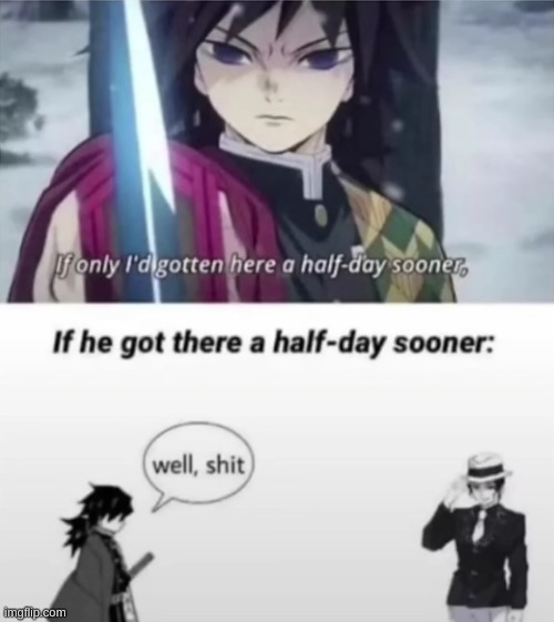 its a good thing he didn't come early | image tagged in memes,demon slayer,custom template | made w/ Imgflip meme maker