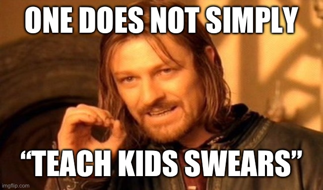 Gravity Falls reference | ONE DOES NOT SIMPLY; “TEACH KIDS SWEARS” | image tagged in memes,one does not simply | made w/ Imgflip meme maker