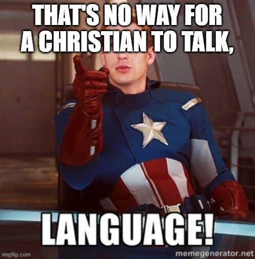 Captain America Language | THAT'S NO WAY FOR A CHRISTIAN TO TALK, | image tagged in captain america language | made w/ Imgflip meme maker