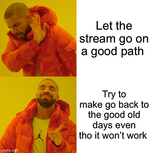 You can’t make everything the way you want it to skul face it it will not work | Let the stream go on a good path; Try to make go back to the good old days even tho it won’t work | image tagged in memes,drake hotline bling | made w/ Imgflip meme maker