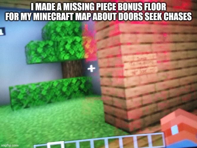 Yep | I MADE A MISSING PIECE BONUS FLOOR FOR MY MINECRAFT MAP ABOUT DOORS SEEK CHASES | image tagged in yep | made w/ Imgflip meme maker