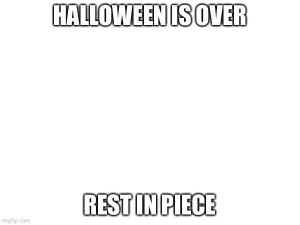 Halloween | HALLOWEEN IS OVER; REST IN PIECE | image tagged in christmas baby,halloween is gone,make this famous | made w/ Imgflip meme maker