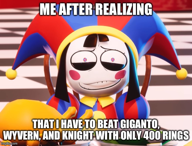Like sega WHYYYYYYY | ME AFTER REALIZING; THAT I HAVE TO BEAT GIGANTO, WYVERN, AND KNIGHT WITH ONLY 400 RINGS | image tagged in pomni's beautiful pained smile,sonic the hedgehog,pain | made w/ Imgflip meme maker