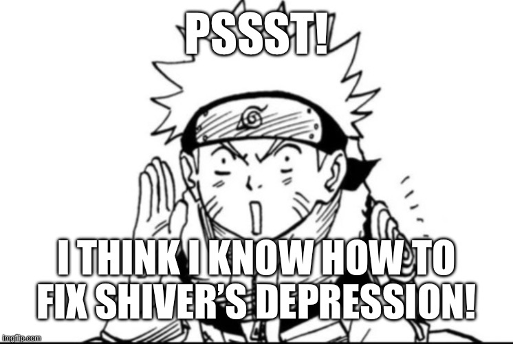 Murder drones and amazing digital circus were great shows to watch | PSSST! I THINK I KNOW HOW TO FIX SHIVER’S DEPRESSION! | image tagged in naruto gossip | made w/ Imgflip meme maker