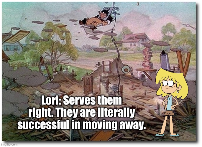 Lori Won the Battle of Moving Away | Lori: Serves them right. They are literally successful in moving away. | image tagged in the loud house,lori loud,disney,mickey mouse,donald duck,goofy | made w/ Imgflip meme maker