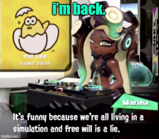 i had to play with my annoying cousins all day | i’m back. | image tagged in marina breaks the 4th wall | made w/ Imgflip meme maker