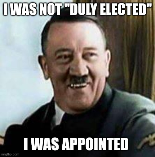 The only person less intelligent than the hostesses of "The View" is Hillary Clinton | I WAS NOT "DULY ELECTED"; I WAS APPOINTED | image tagged in laughing hitler,leftists,democrats,liberals,history,misinformation | made w/ Imgflip meme maker