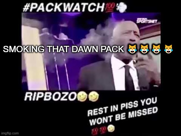 packwatch | SMOKING THAT DAWN PACK 😹😹😹😹 | image tagged in packwatch | made w/ Imgflip meme maker