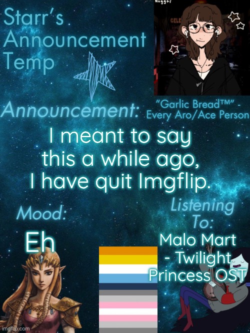 If anyone still here even remembers me | I meant to say this a while ago, I have quit Imgflip. Malo Mart - Twilight Princess OST; Eh | image tagged in starr s temp 3 | made w/ Imgflip meme maker