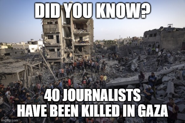 Gaza Journalist Death Toll | DID YOU KNOW? 40 JOURNALISTS HAVE BEEN KILLED IN GAZA | made w/ Imgflip meme maker