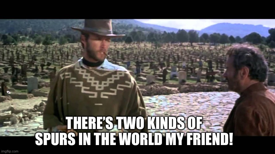 Two Kinds of People in This World | THERE’S TWO KINDS OF SPURS IN THE WORLD MY FRIEND! | image tagged in two kinds of people in this world | made w/ Imgflip meme maker