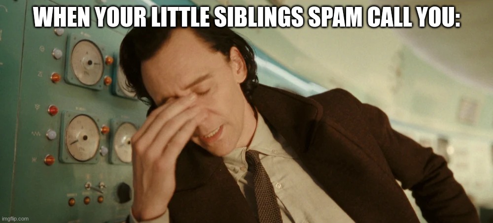 Even Loki hates spam callers | WHEN YOUR LITTLE SIBLINGS SPAM CALL YOU: | image tagged in annoyed loki | made w/ Imgflip meme maker