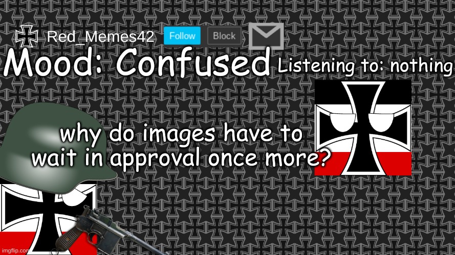 I don't understand | Mood: Confused; Listening to: nothing; why do images have to wait in approval once more? | image tagged in updated red_memes42 announcement template | made w/ Imgflip meme maker