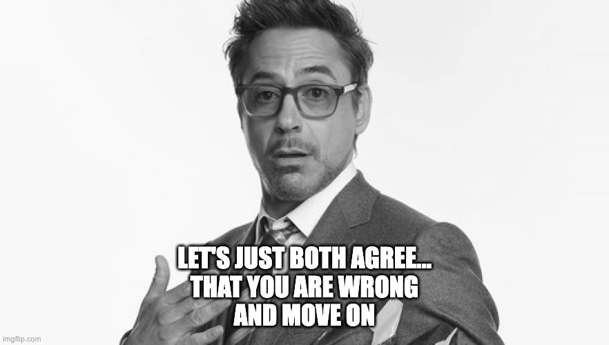 agree to di... OK then | LET'S JUST BOTH AGREE...
THAT YOU ARE WRONG
AND MOVE ON | image tagged in robert downey jr's comments,agree,disagree,wrong,adhd,ass | made w/ Imgflip meme maker