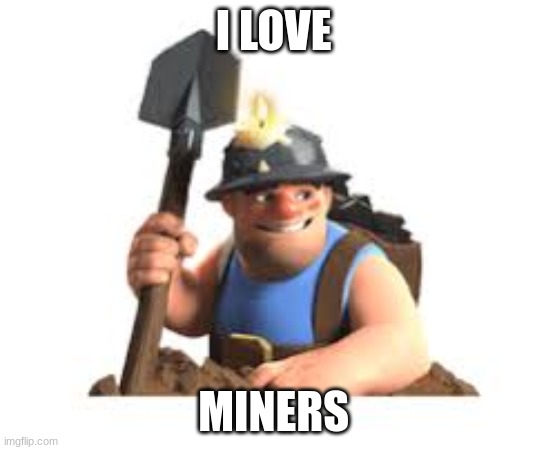 Anyone else like Miners? | I LOVE; MINERS | image tagged in fun | made w/ Imgflip meme maker