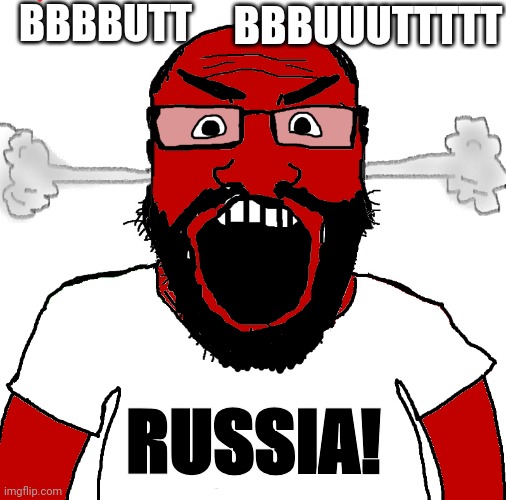 BBBBUTT; BBBUUUTTTTT; RUSSIA! | made w/ Imgflip meme maker