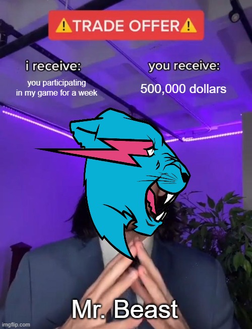 mr beast | you participating in my game for a week; 500,000 dollars; Mr. Beast | image tagged in trade offer | made w/ Imgflip meme maker