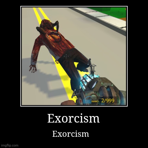 Exorcism | Exorcism | image tagged in funny,demotivationals | made w/ Imgflip demotivational maker