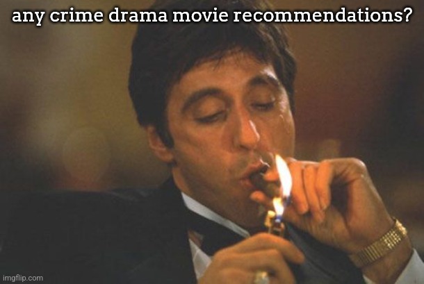 Scarface Serious | any crime drama movie recommendations? | image tagged in scarface serious | made w/ Imgflip meme maker